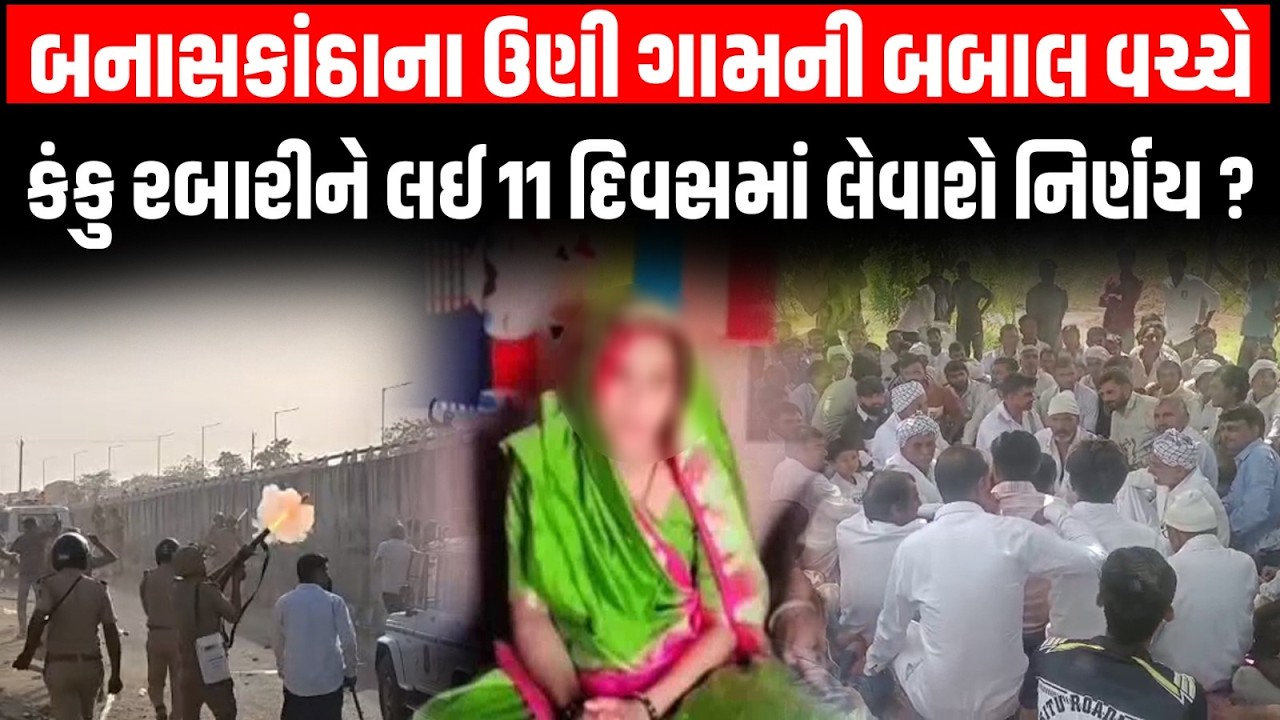 Banaskantha ના ઉણી ગામની બબાલ વચ્ચેકંકુ રબારીને લઈ 11 દિવસમાં લેવાશે નિર્ણય ?