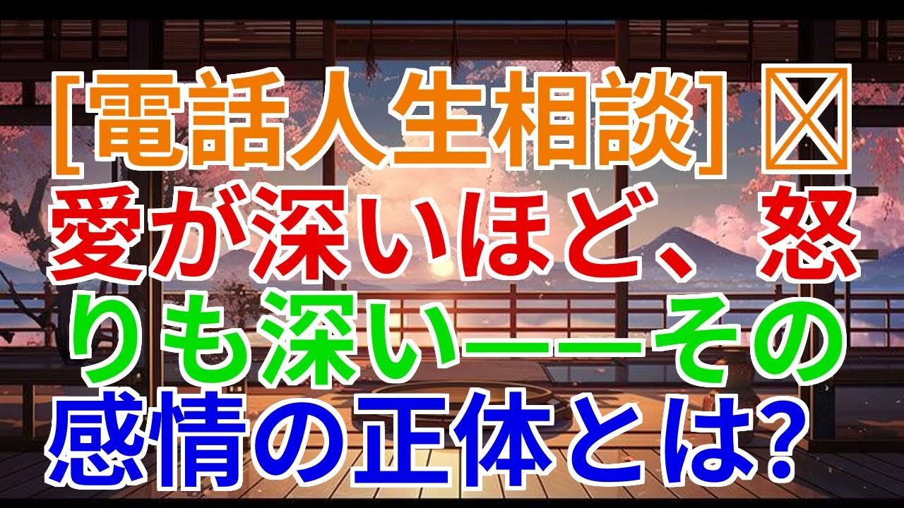 【電話人生相談】愛が深いほど怒りも深い——感情の正体とは