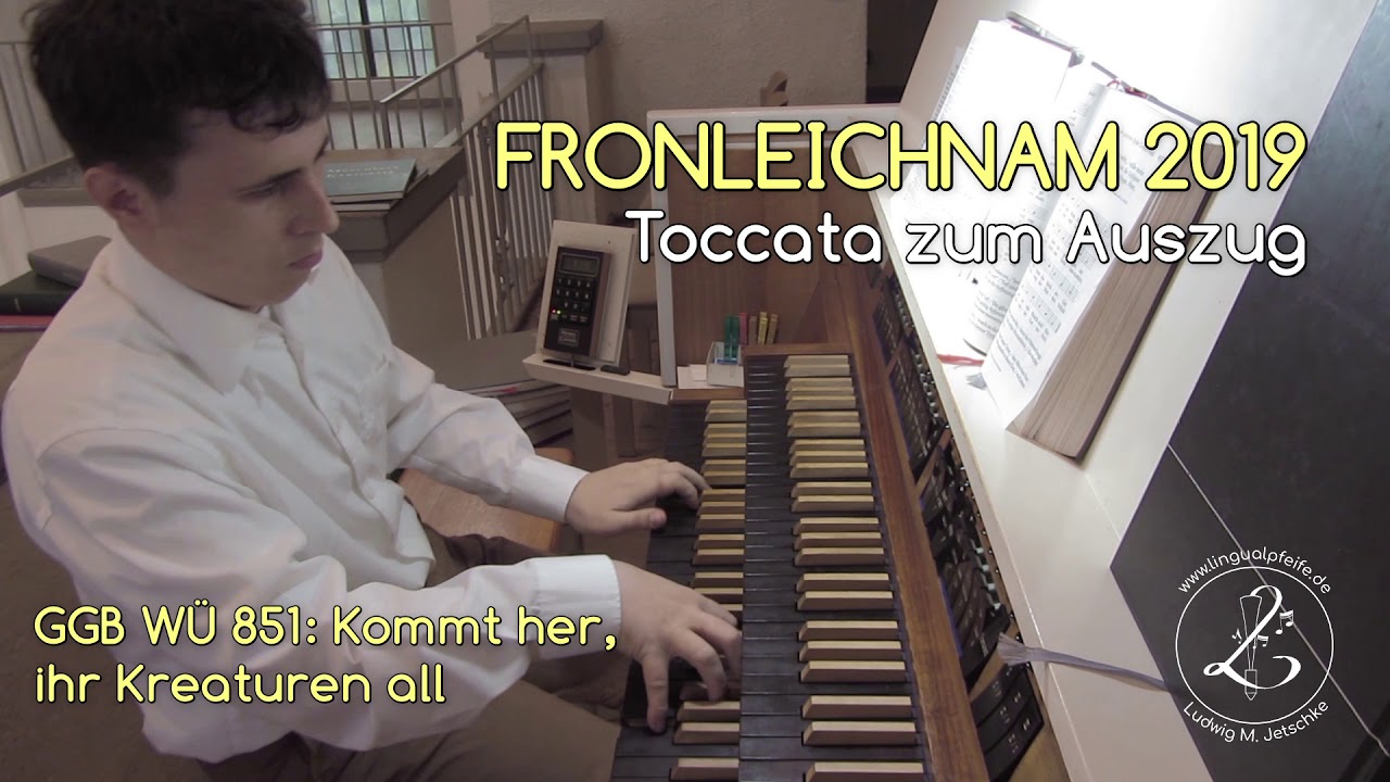 Fronleichnam 2019 | GGB WÜ 851: Kommt her, ihr Kreaturen all | Lied und Toccata