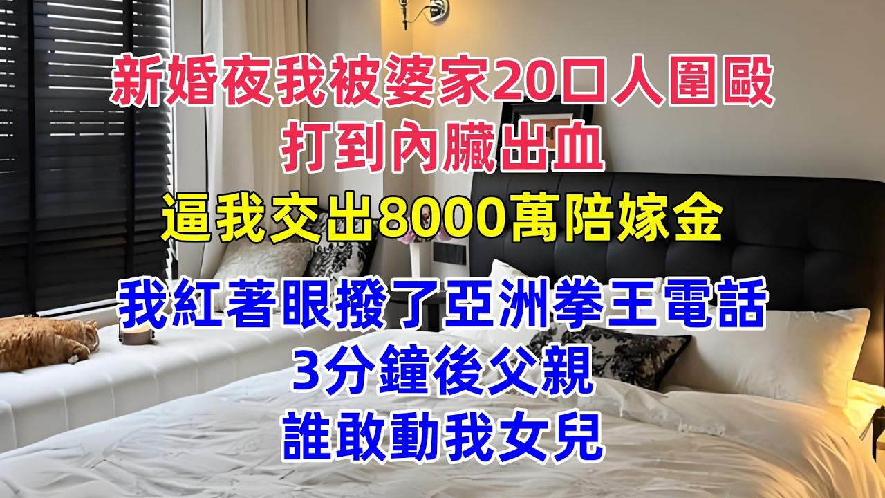 新婚夜，我被婆家20口人圍毆，打到內臟出血，逼我交出8000萬陪嫁金，我紅著眼撥了亞洲拳王電話，3分鐘後父親：誰敢動我女兒！#為人處世 #生活經驗 #小說 #戀愛 #情感 #婚姻