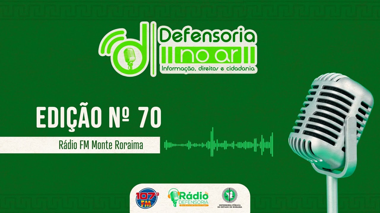 Defensoria no Ar n°70 - Rádio FM Monte Roraima