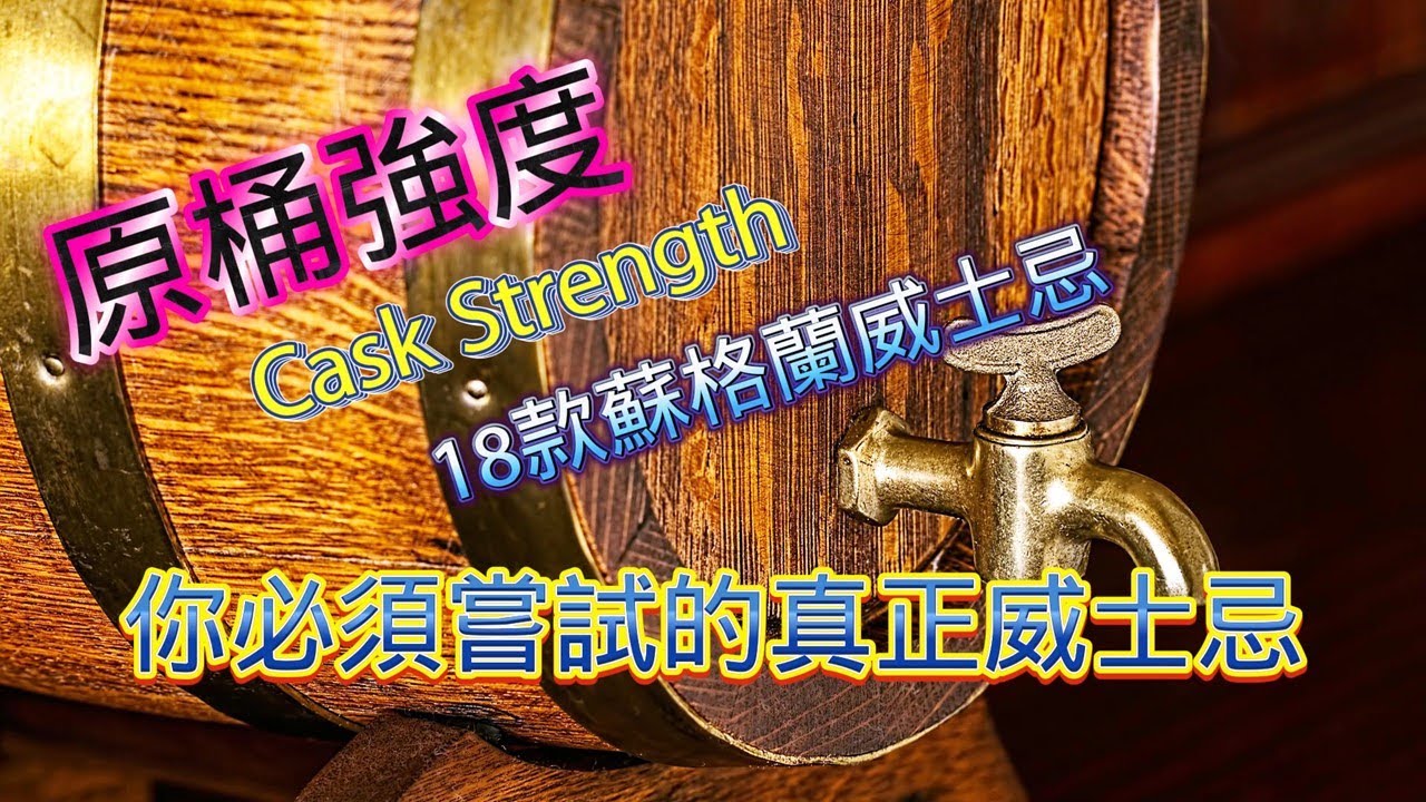 18款原桶強度(Cask Strength) 蘇格蘭威士忌-你必須嘗試的真正威士忌