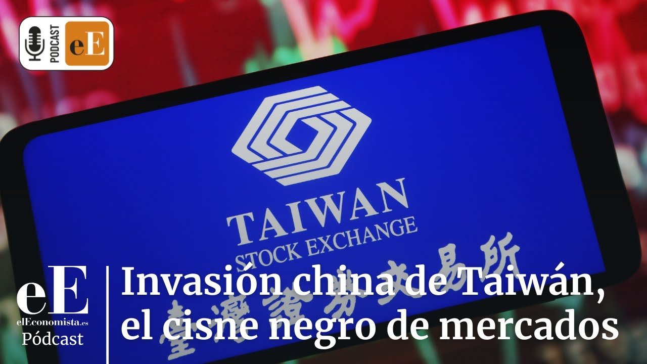 La invasión china de Taiwán, el cisne negro que los mercados aún no han descontado