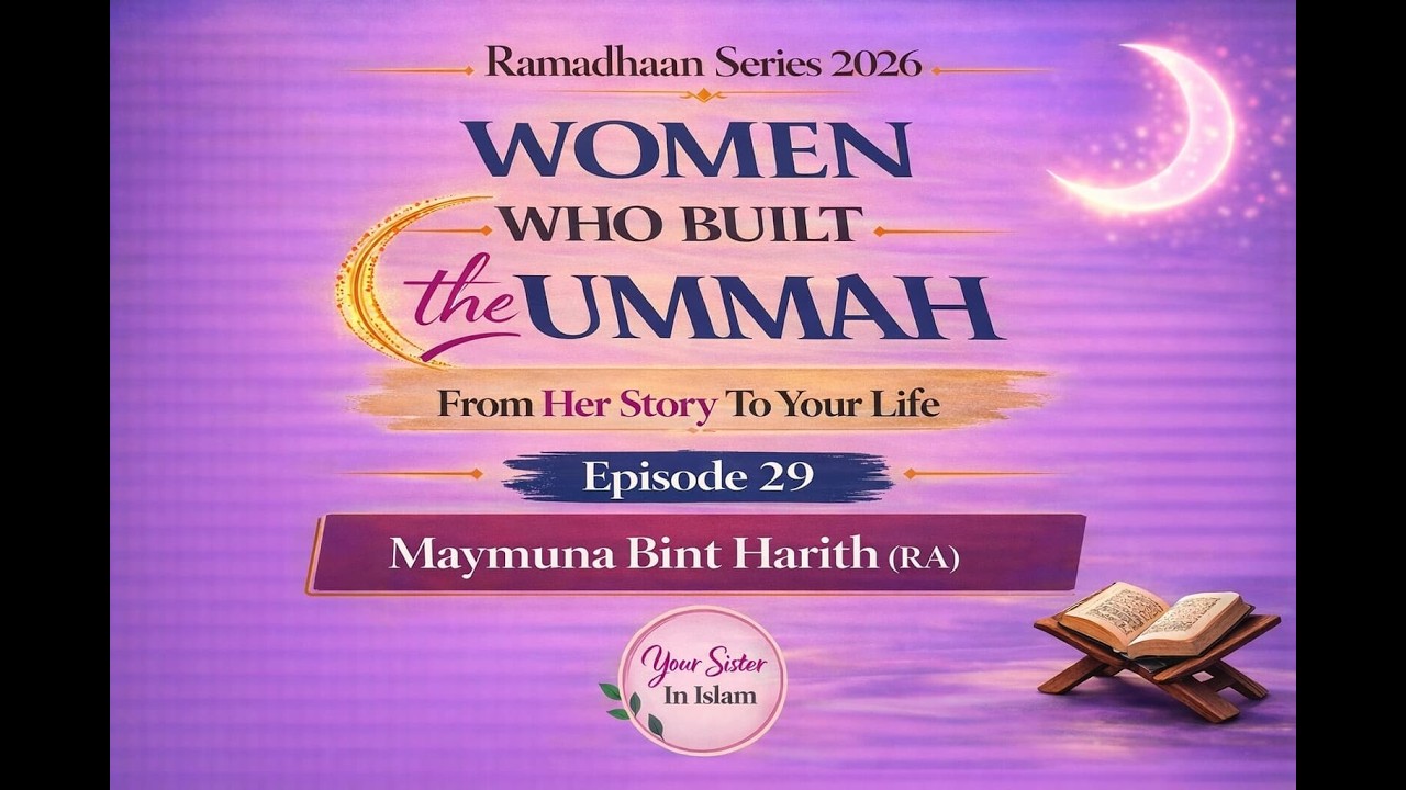 Maymūnah bint al-Ḥārith (RA): The Woman Who United Hearts | Women Who Built the Ummah Ep 29