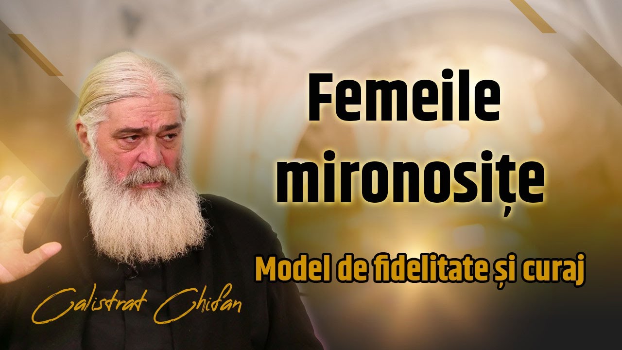 Femeile Mironosițe, model de fidelitate și curaj -  părintele Calistrat Chifan