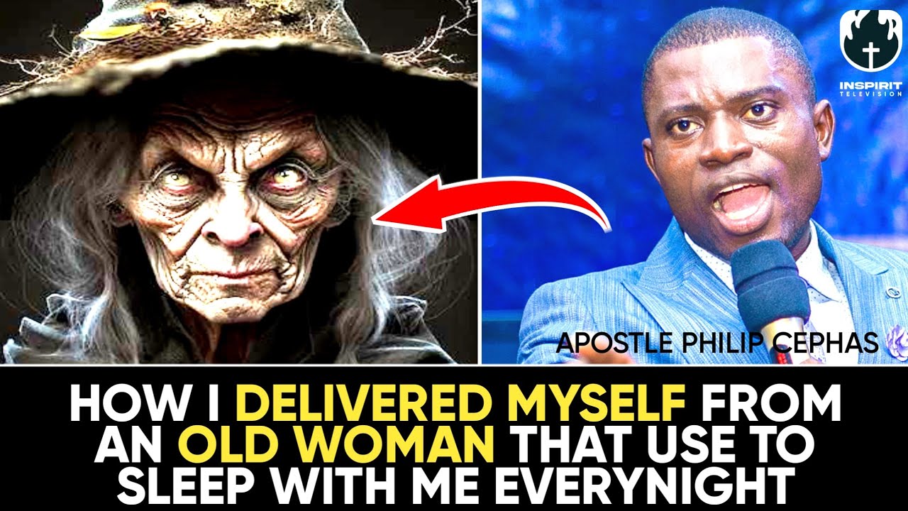 HOW I DELIVERED MYSELF FROM AN OLD WOMAN THAT USE TO SLEEP WITH ME EVERYNIGHT||APOSTLE PHILIP CEPHAS