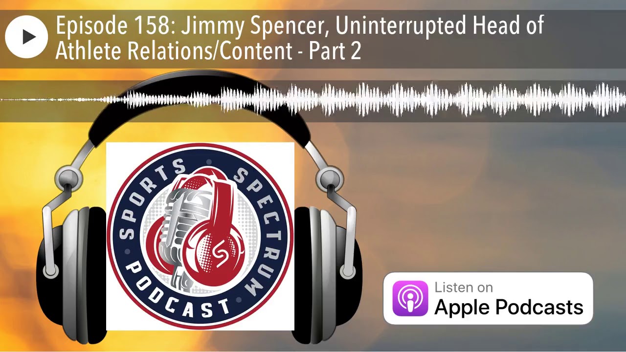 Episode 158: Jimmy Spencer, Uninterrupted Head of Athlete Relations/Content - Part 2
