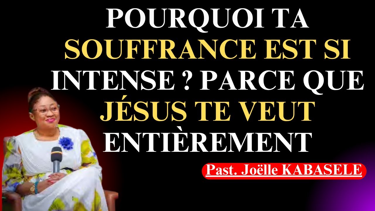 Pourquoi Ta Souffrance Est Si Intense ? Parce que Jésus Te Veut Entièrement. Joëlle Gloria Kabasele,