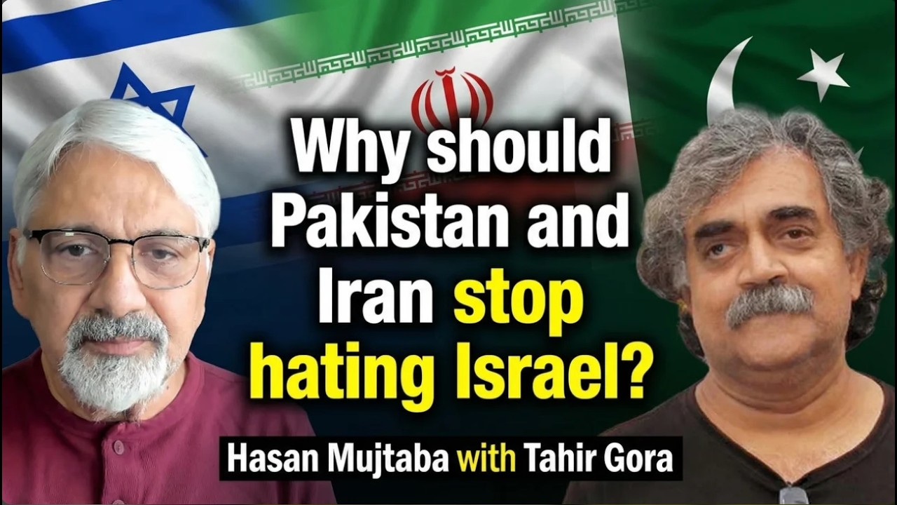 Why should Pakistan and Iran stop hating Israel? Hasan Mujtaba with Tahir Gora