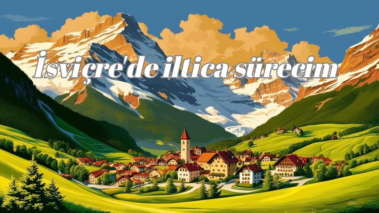 İsviçre iltica sürecinde yaşadıklarım.