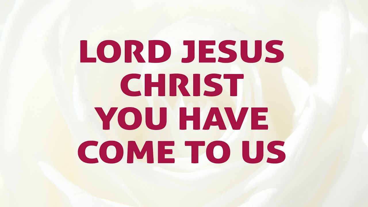 Lord Jesus Christ You Have Come To Us
