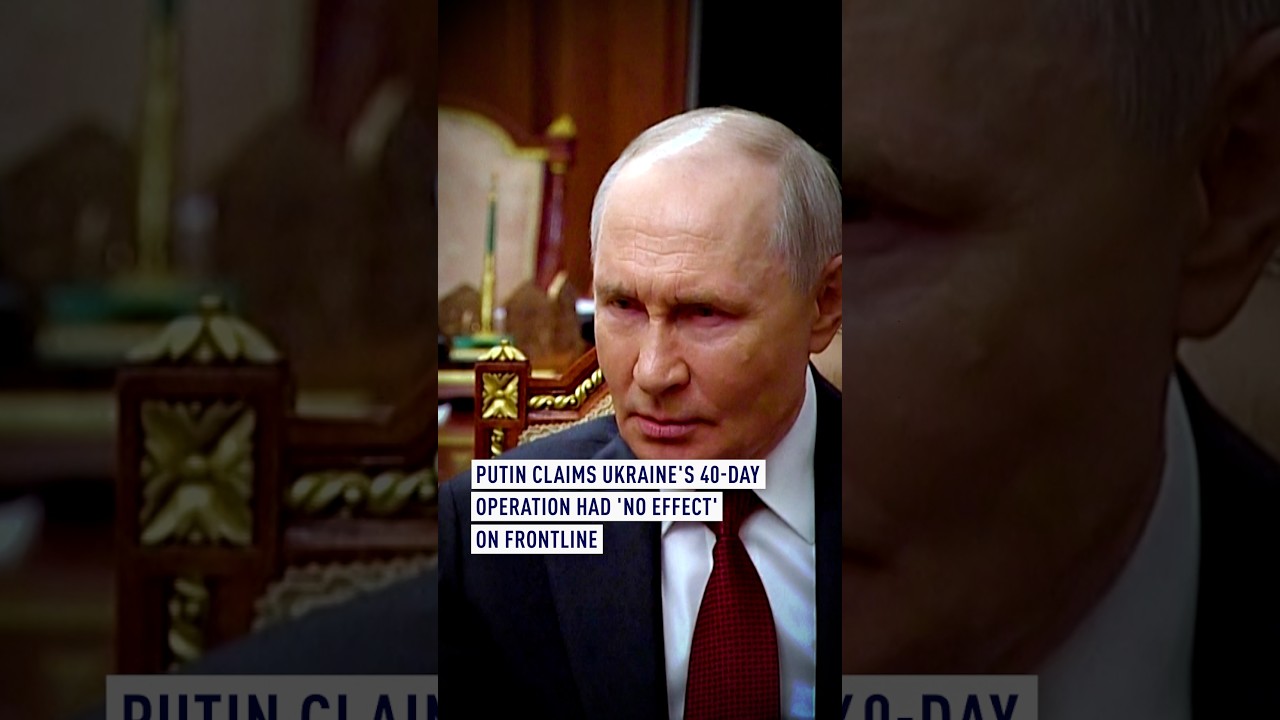 Putin claims Ukraine's 40-day operation had 'no effect' on frontline