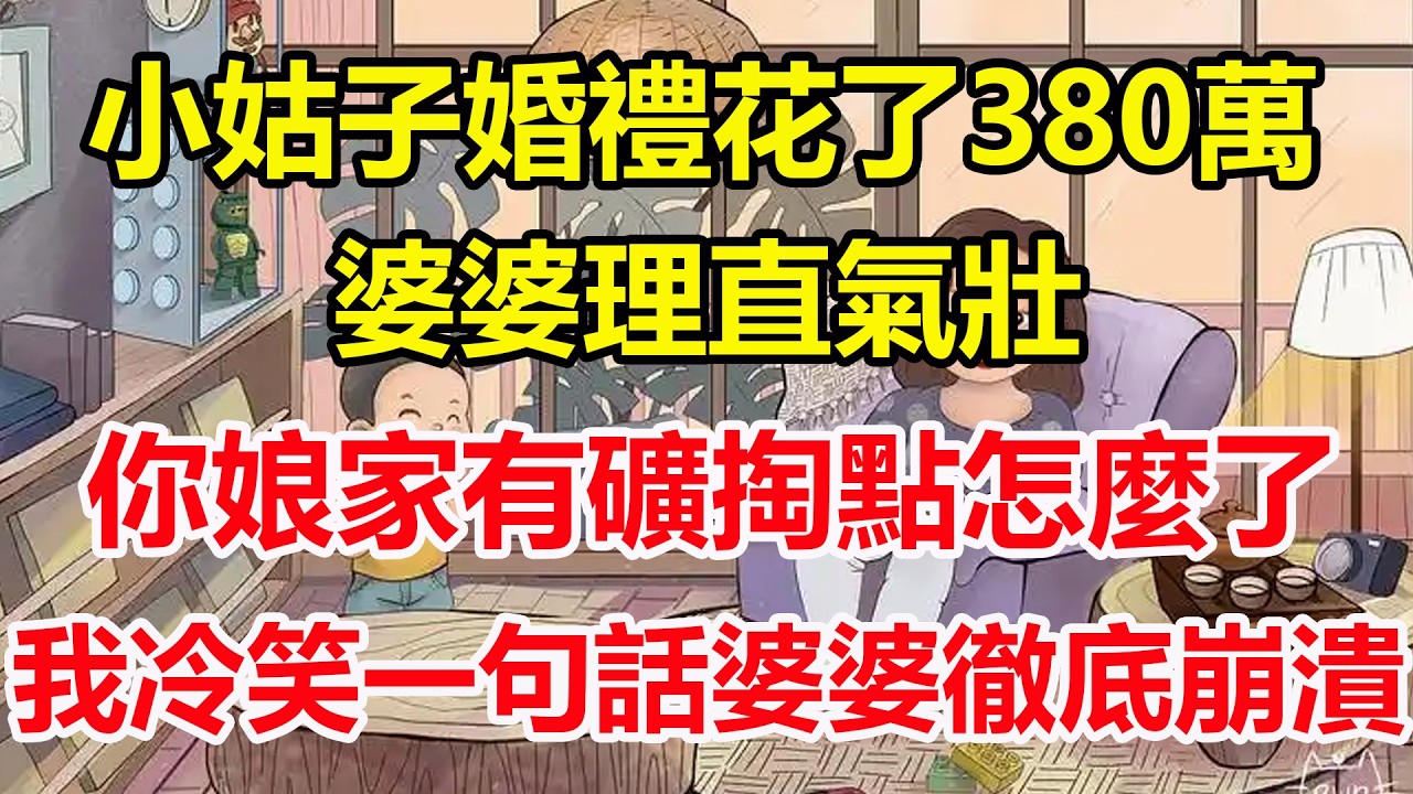 小姑子婚禮花了380萬，婆婆理直氣壯，你娘家有礦掏點怎麼了，我冷笑一句話婆婆徹底崩潰！#心寄奇旅#為人處世#生活經驗#情感#故事#彩礼#花開富貴#深夜淺讀