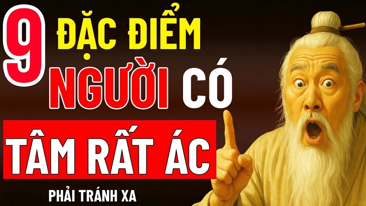 Cổ nhân dạy - 9 dấu hiệu nhận diện kẻ tâm ác, nghe rất thấm và đáng suy ngẫm