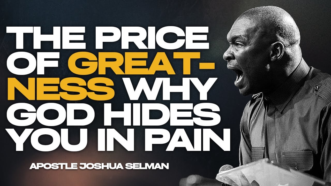THE PRICE OF GREATNESS: WHY GOD HIDES YOU IN PAIN ||APOSTLE JOSHUA SELMAN