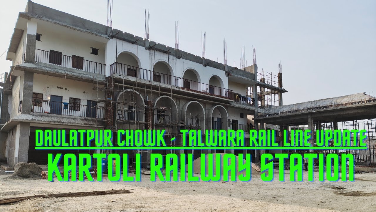 Daulatpur Chowk- Talwara rail line update( Kartoli railway station) 