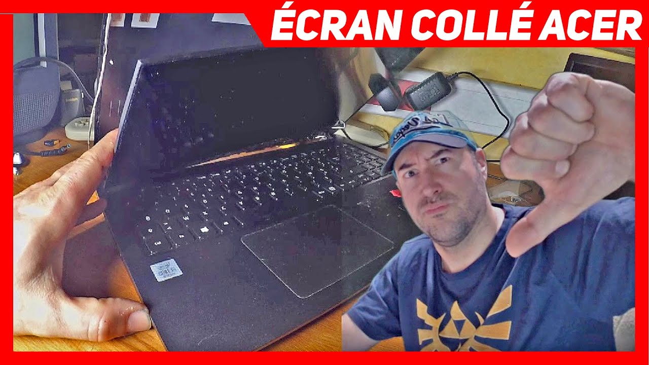 ÉCRAN LAPTOP COLLÉ ACER INDÉMONTABLE : CARTON ROUGE !