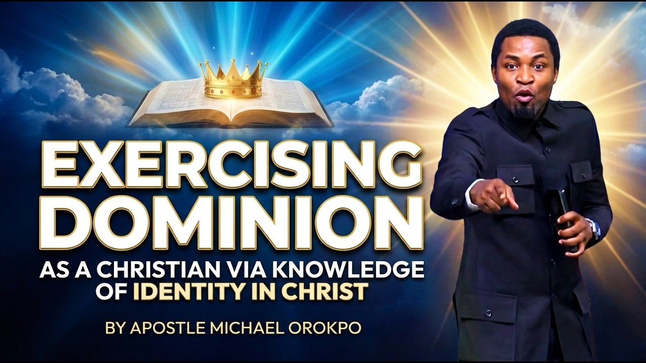 Exercising Dominion as a Christian via Knowledge of Identity in Christ by Apostle Michael Orokpo