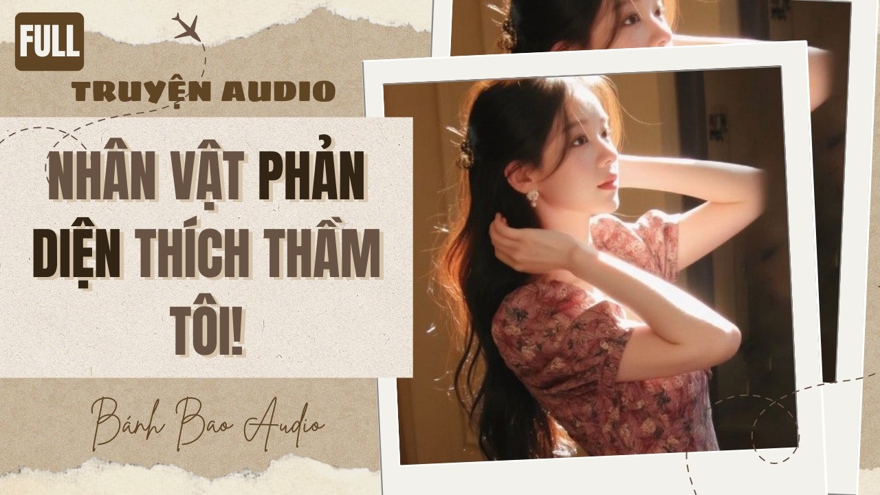 [FULL] NHÂN VẬT PHẢN DIỆN THÍCH THẦM TÔI! | Truyện AUDIO | Bánh Bao Audio