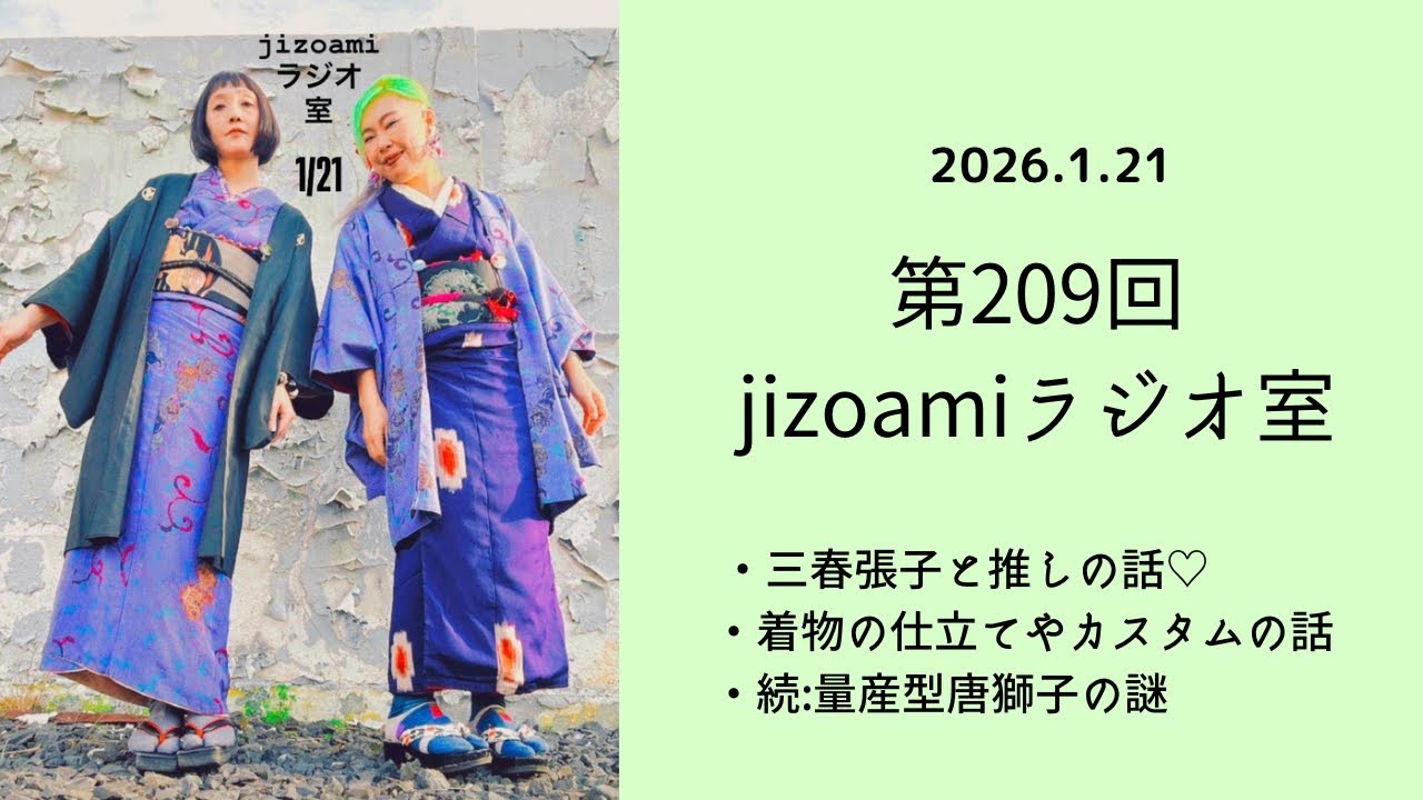 209回目のjizoamiラジオ室【三春張子と推しの話♡/着物の仕立てやカスタムの話/続:量産型唐獅子の謎　ほか】2026.1.21