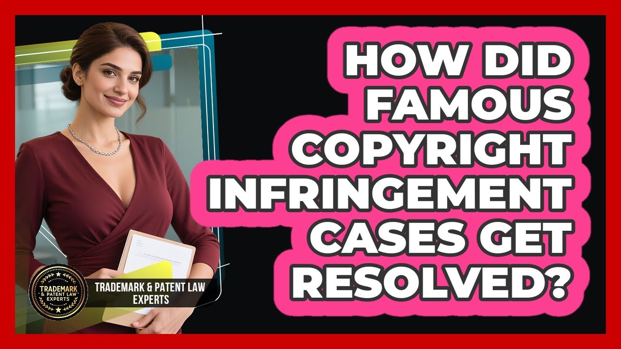 How Did Famous Copyright Infringement Cases Get Resolved? - Trademark and Patent Law Experts
