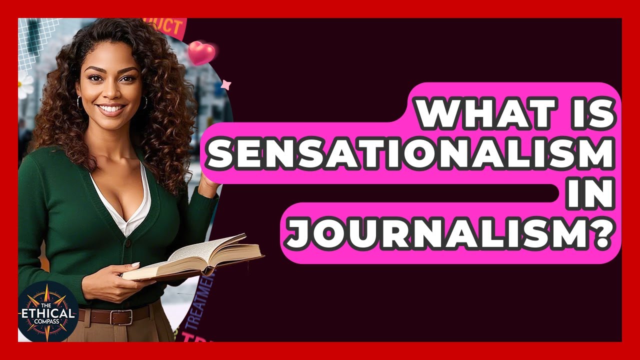 What Is Sensationalism In Journalism? - The Ethical Compass