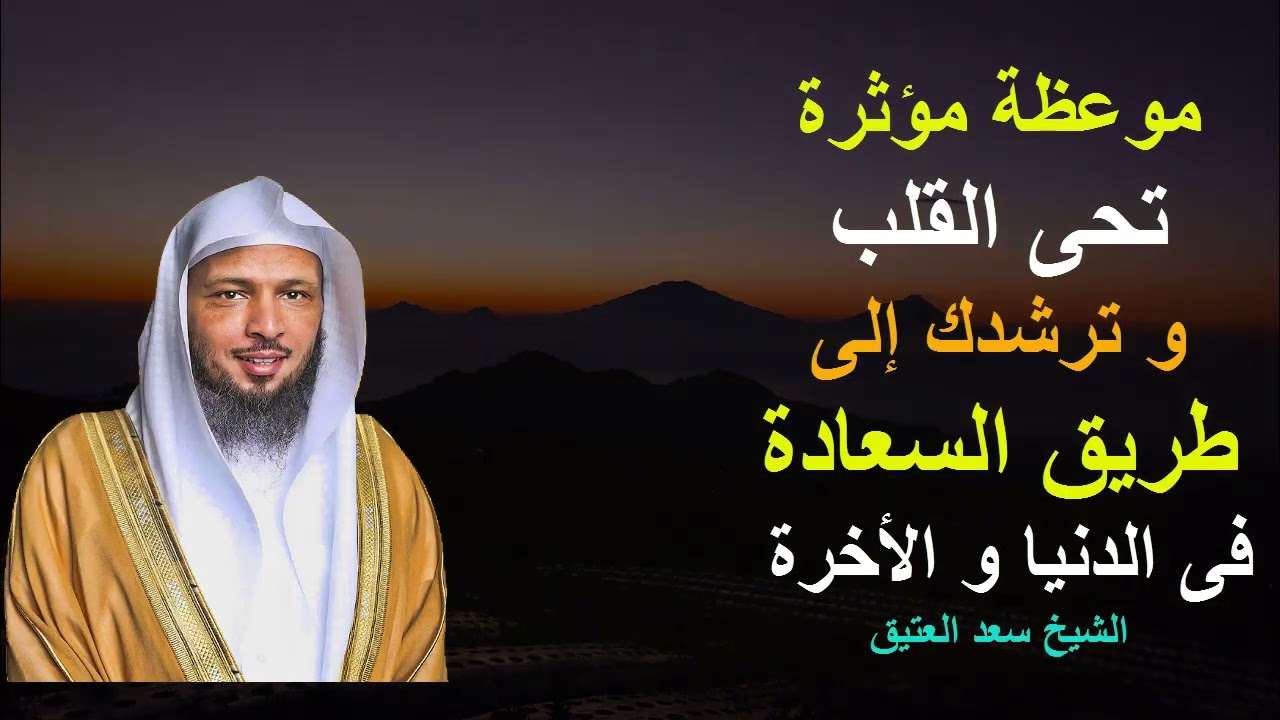 موعظة رائعة تحى القلب و ترشدك إلى طريق الخير و السعادة فى الدنيا و الأخرة الشيخ سعد العتيق