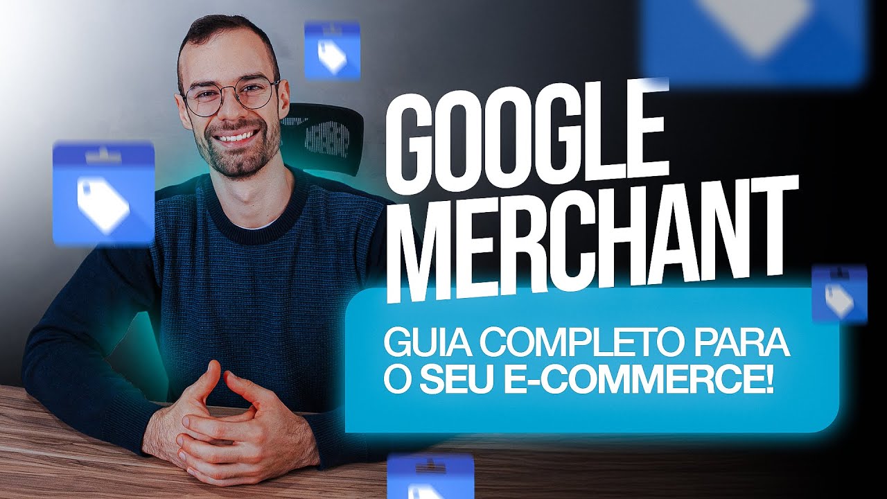 GUIA COMPLETO: GOOGLE MERCHANT CENTER PARA O SEU E-COMMERCE