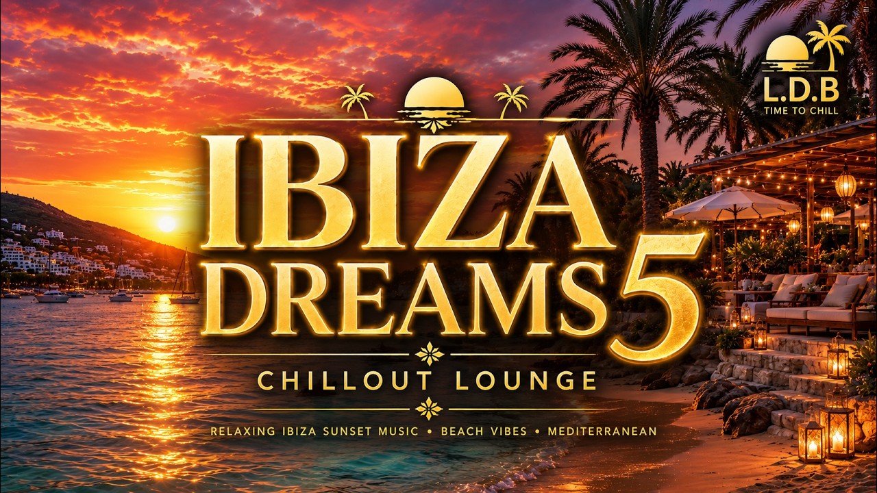 Ibiza Dreams 5 🌴 Sunset Chillout Lounge | Balearic Chill House &bull; Relaxing Ibiza Beach Vibes 2026