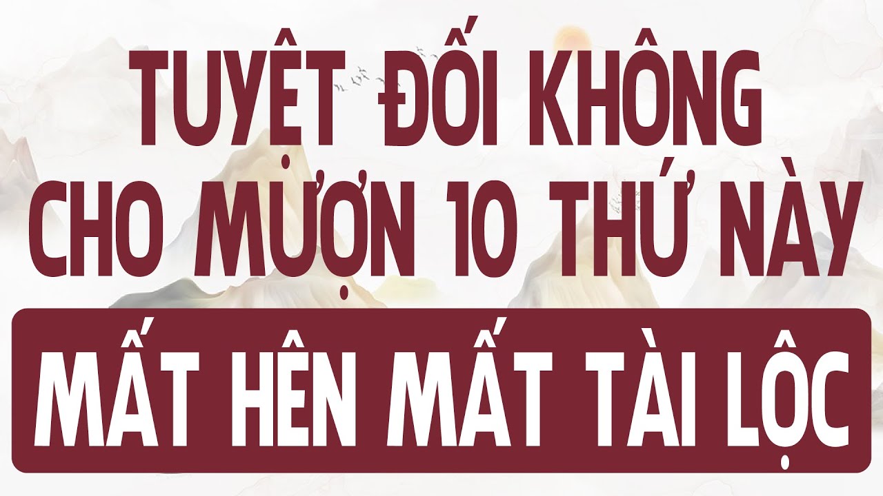 Đừng cho người khác MƯỢN 10 THỨ NÀY kẻo MẤT HÊN MẤT TÀI LỘC cho gia chủ