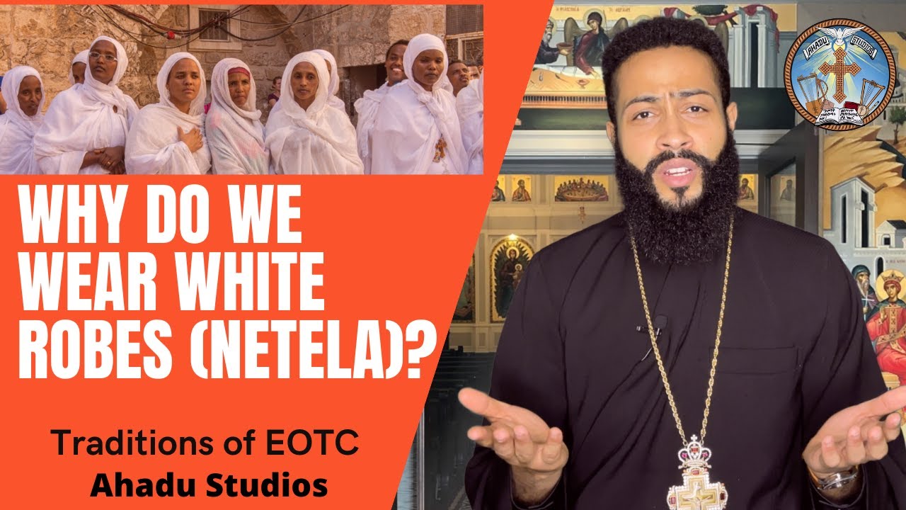 Why Do Ethiopian Orthodox Christians wear white robes?