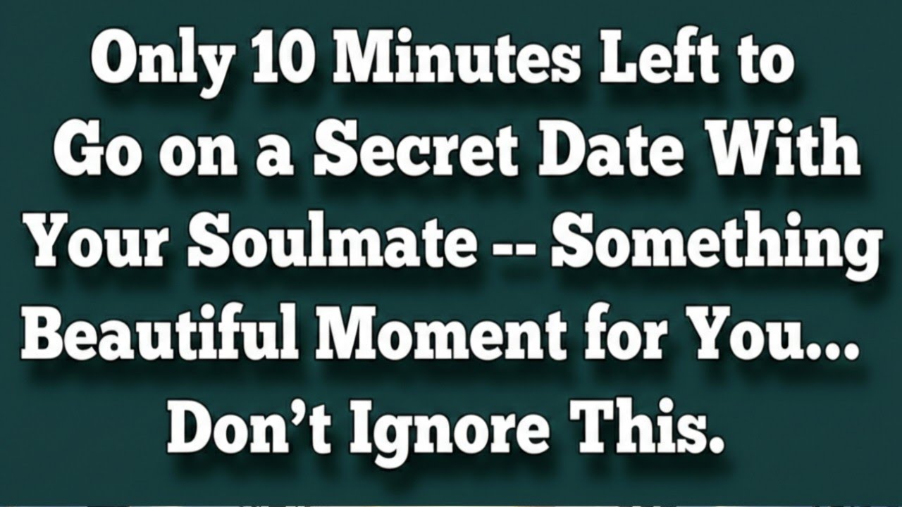 Only 10 Minutes Left to Go on a Secret Date With Your Soulmate — Something Beautiful Moment for You.