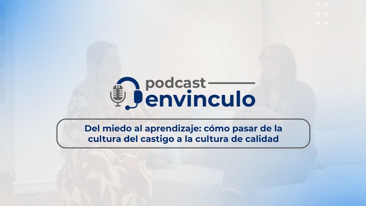 Del miedo al aprendizaje: ¿Cómo pasar de la cultura del castigo a la cultura de calidad?