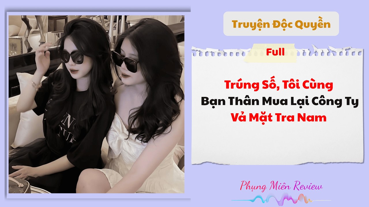 [Truyện Audio] | Trúng Số, Tôi Cùng Bạn Thân Mua Lại Công Ty Vả Mặt Tra Nam | Phụng Miên Review