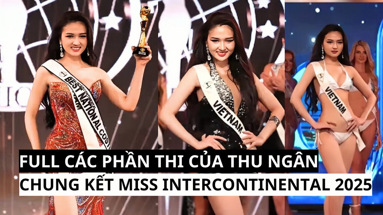 FULL CÁC PHẦN THI CỦA THU NGÂN TẠI CHUNG KẾT MISS INTERCONTINENTAL 2025