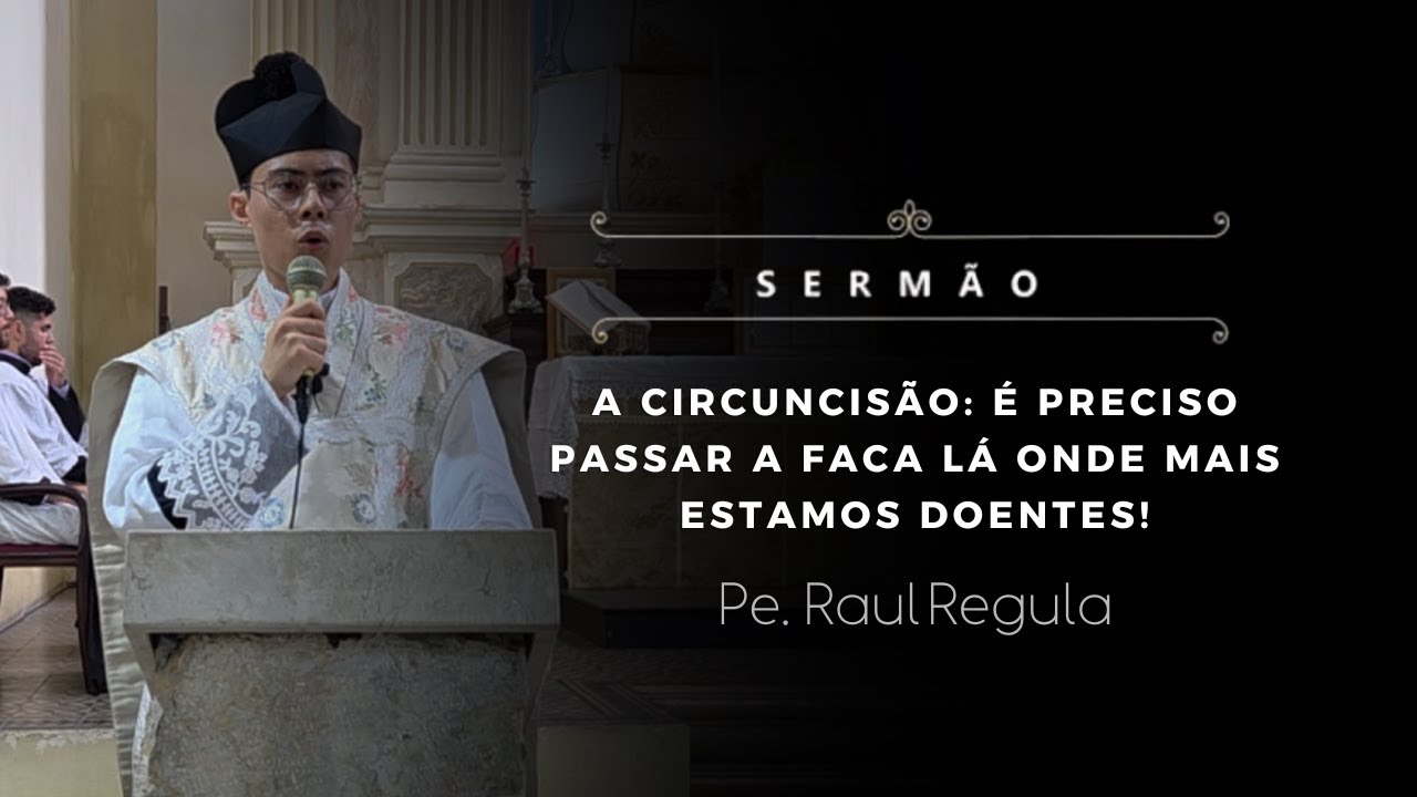 [Sermão] A circuncisão: é preciso passar a faca lá onde mais estamos doentes! - Pe. Raul Regula, IBP