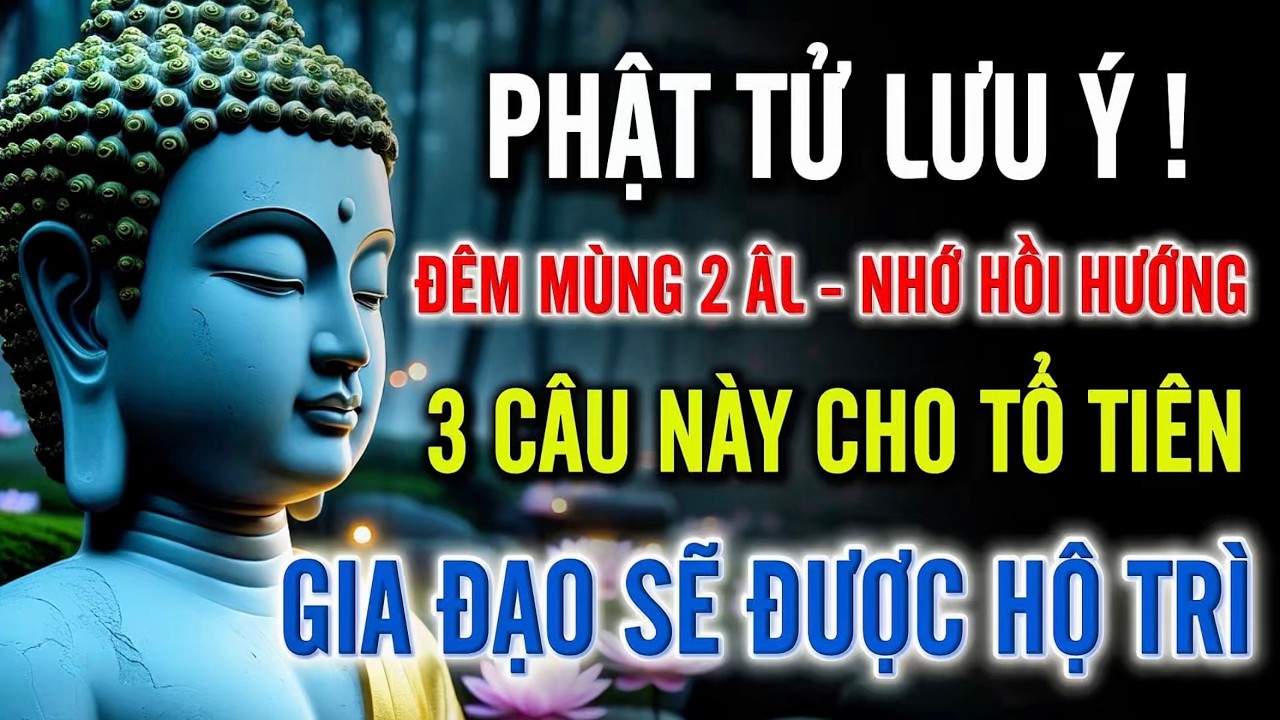 Phật Tử Lưu Ý – Đêm Mùng 2 Âm Lịch Nhớ Hồi Hướng 3 Câu Cho Tổ Tiên, Gia Đạo Được Hộ Trì