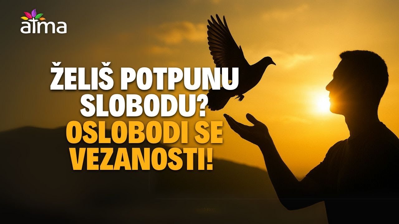 ŽELITE POTPUNU SLOBODU I MIR UMA? OSLOBODITE SE SVIH VEZANOSTI! / ATMA