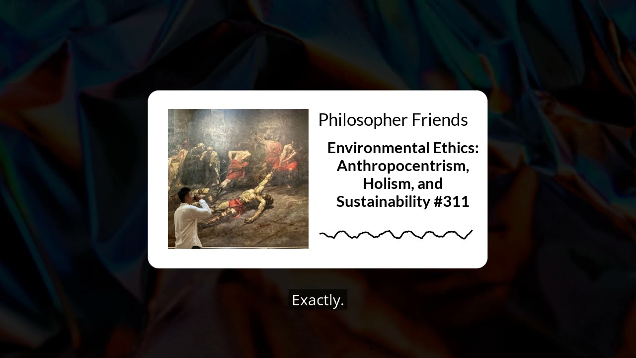 Environmental Ethics: Anthropocentrism, Holism, and Sustainability #311 | Philosopher Friends