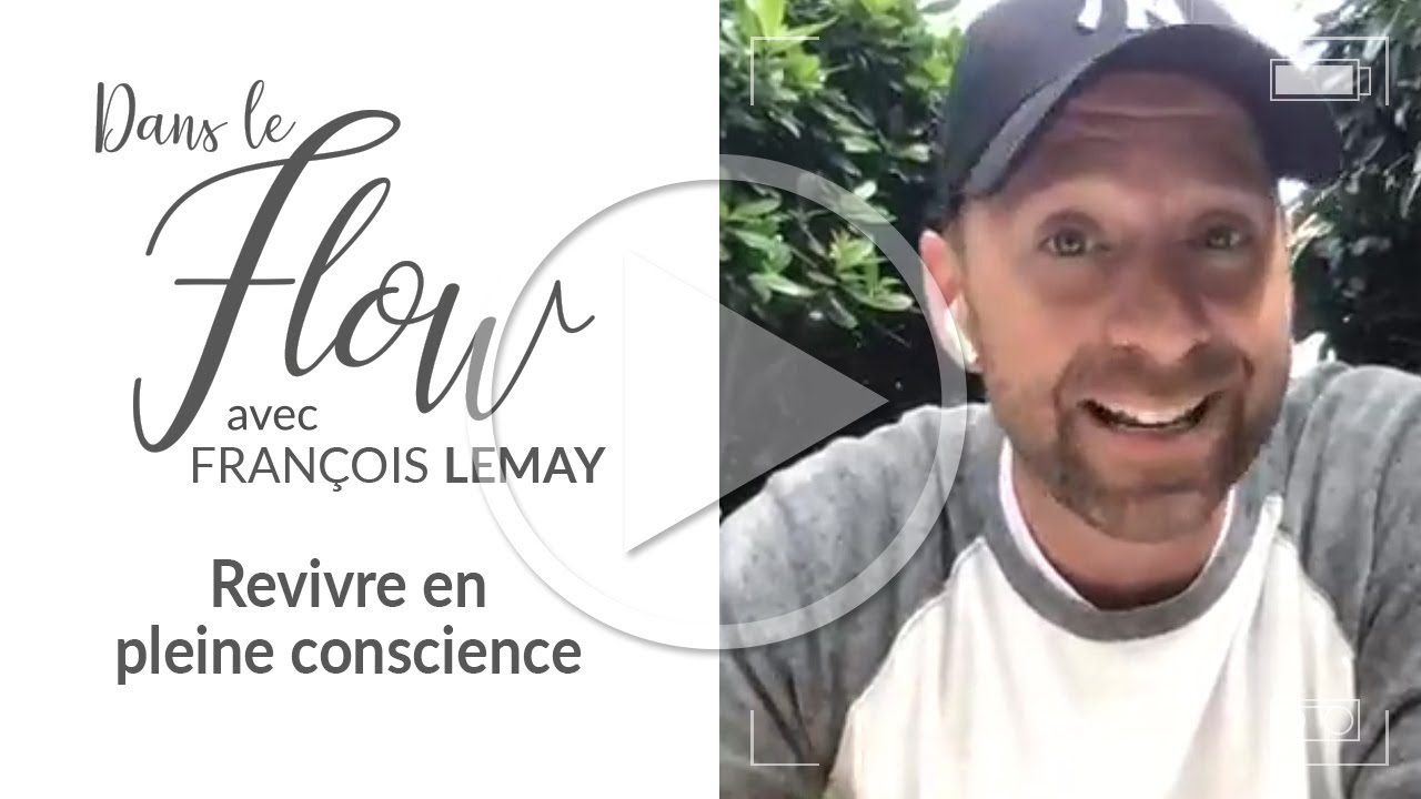 Revivre en pleine conscience | Dans le flow avec François Lemay