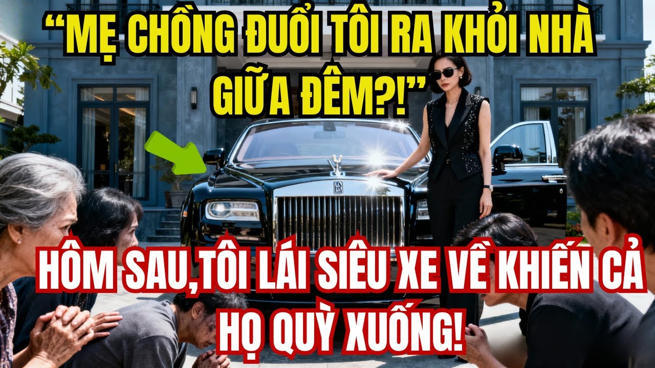Mẹ Chồng Đuổi Tôi Ra Khỏi Nhà Giữa Đêm, Hôm Sau Tôi Lái Siêu Xe Về Khiến Cả Họ Quỳ Xuống