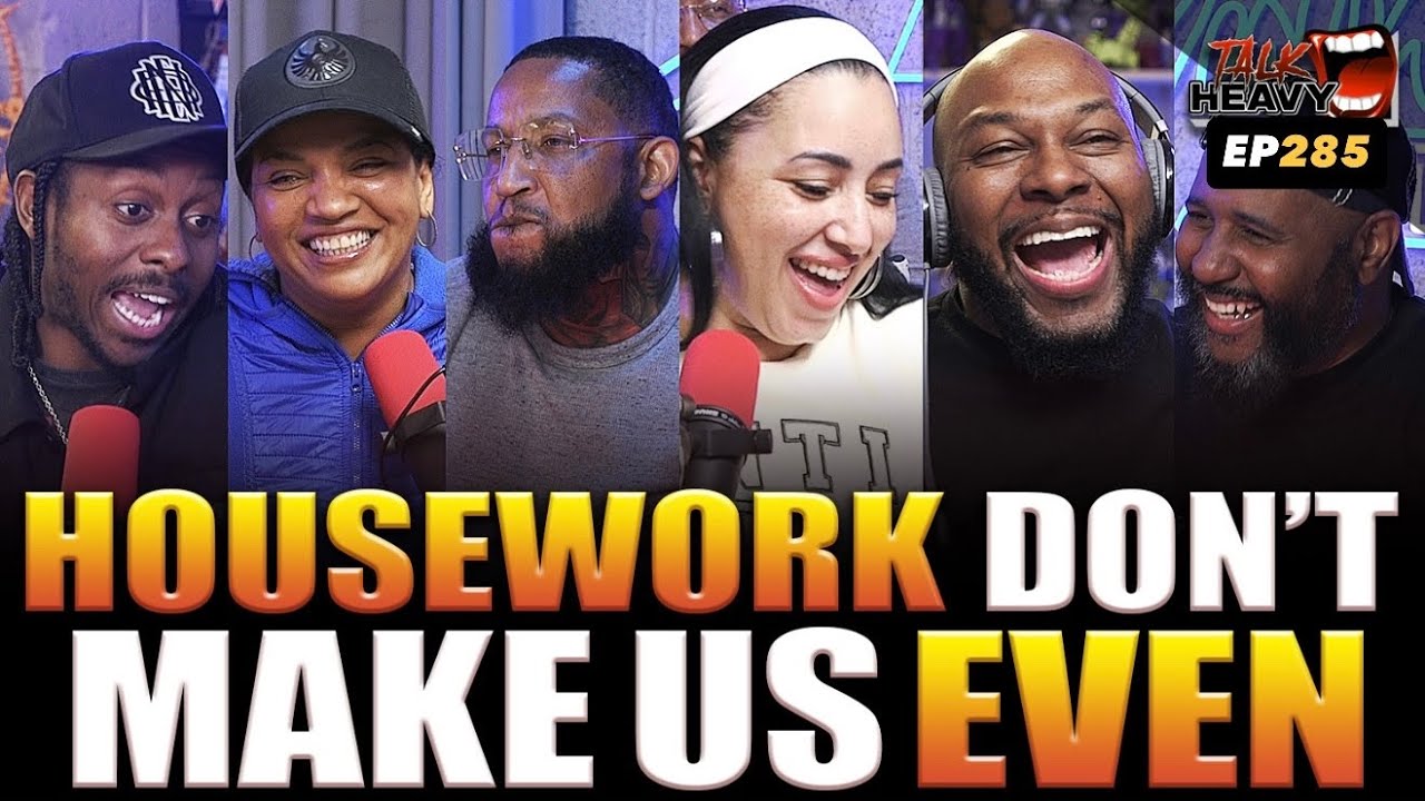 HOUSEWORK DONT MAKE US EVEN!! - TALKHEAVY PODCAST EP:285