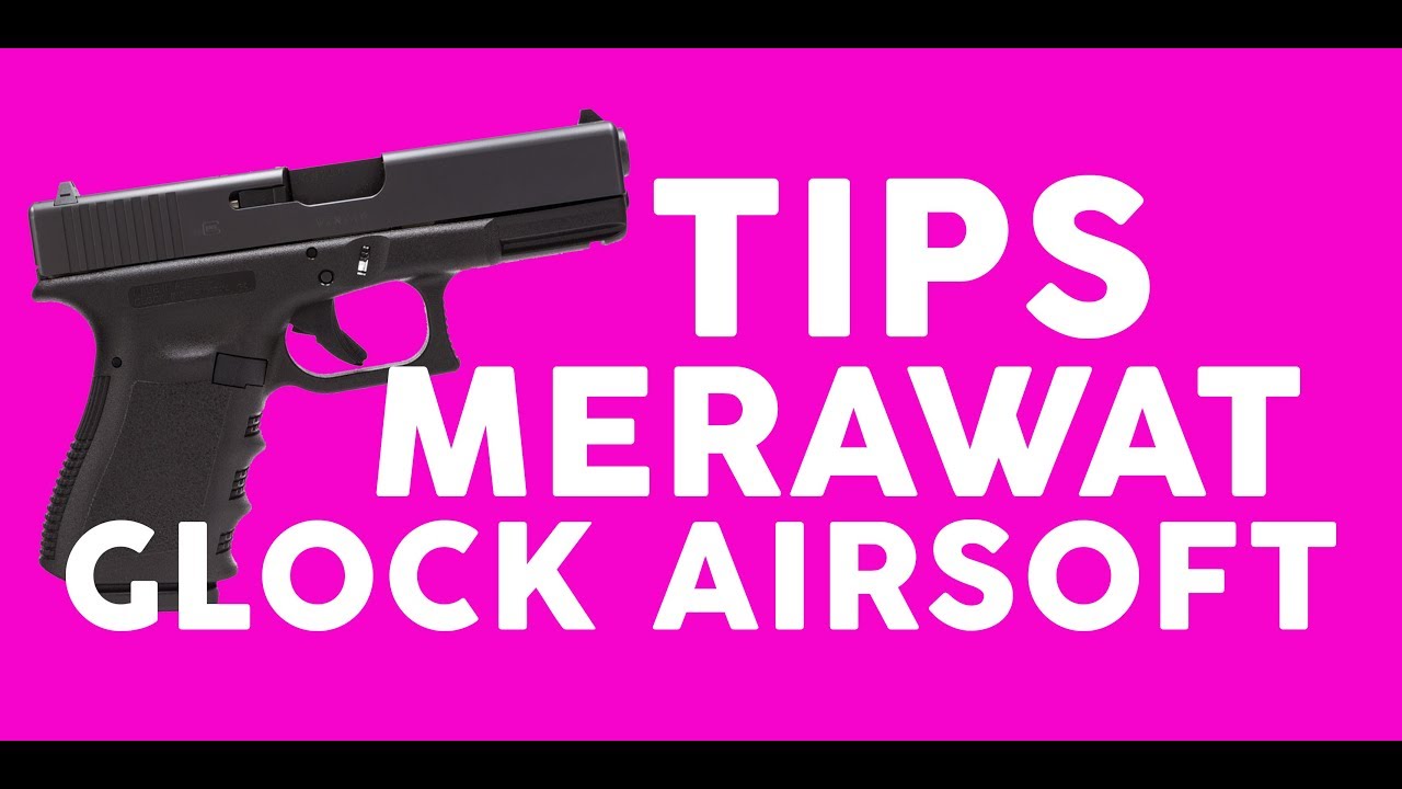 tips merawat glock airsoft