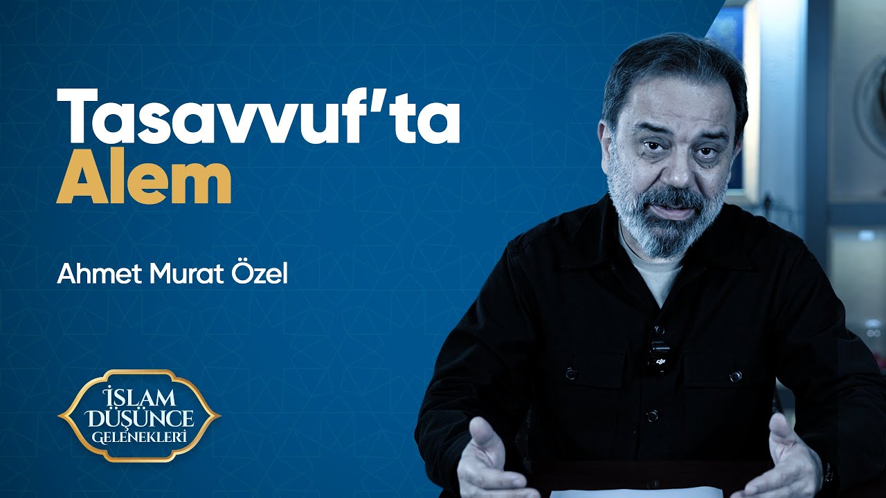8. Bölüm: Tasavvufta Âlem ve Varlık Düşüncesi | Ahmet Murat Özel