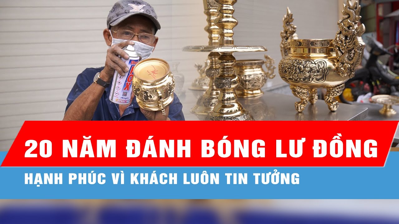 20 năm đánh bóng lư đồng: Hạnh phúc vì khách luôn tin tưởng