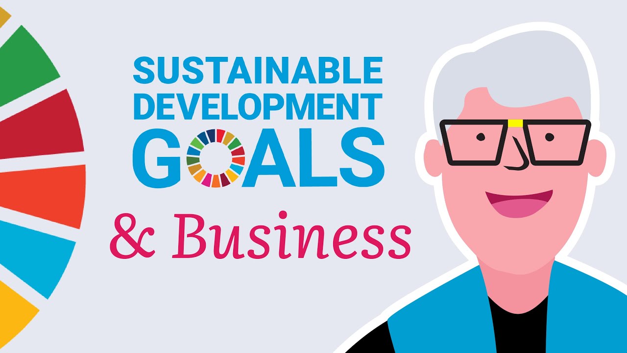 Sustainable Development Goals (SDGs): Why they matter for business today