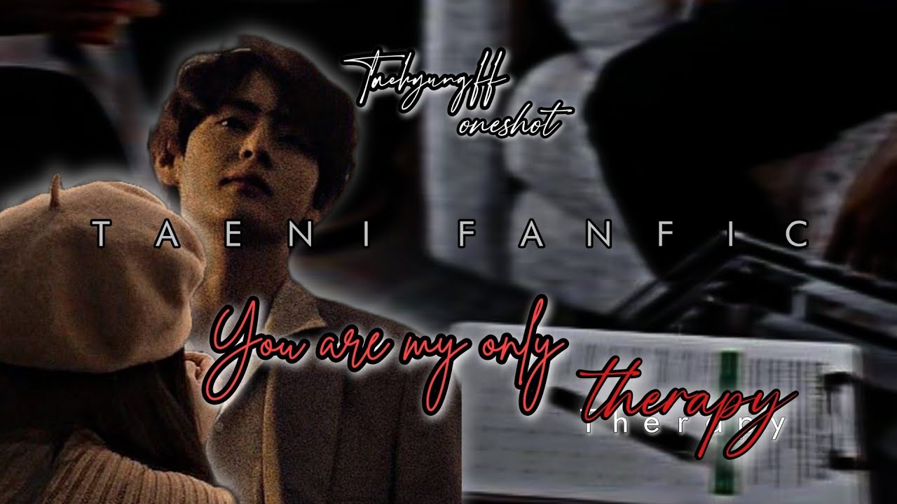 Taehyung ff oneshot// You are my only therapy// Repost.