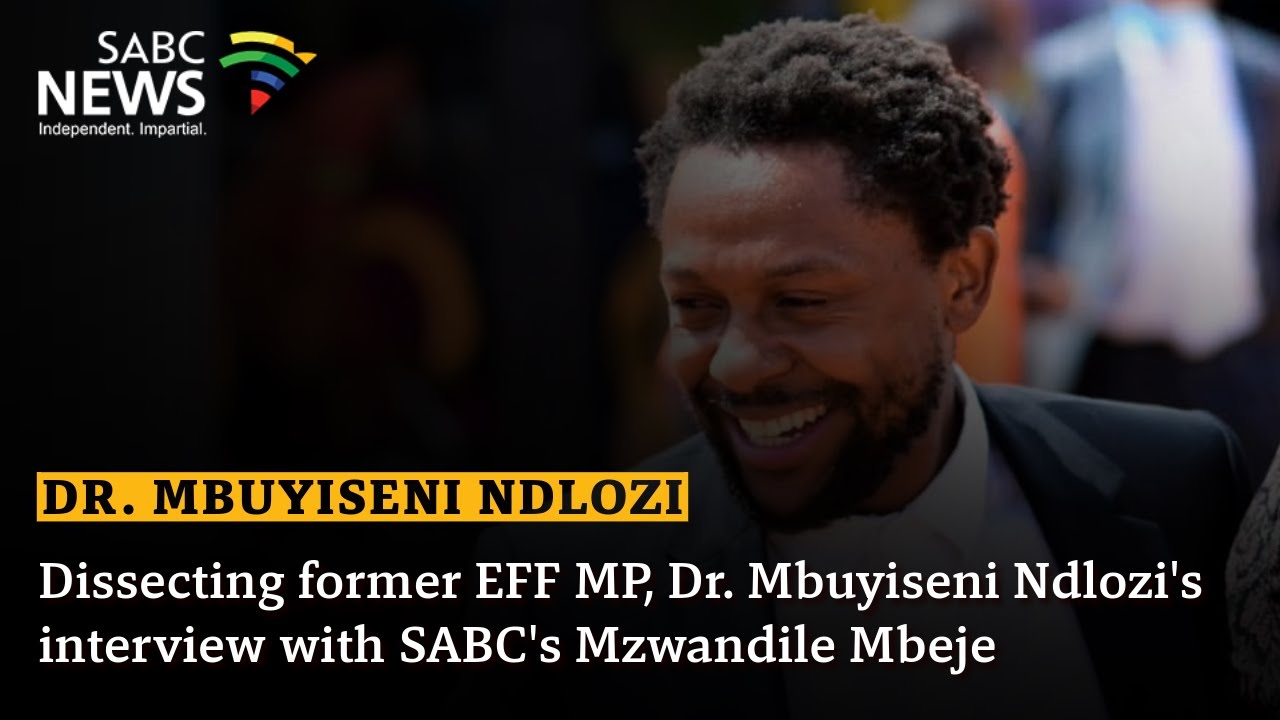 Dissecting former EFF MP, Dr. Mbuyiseni Ndlozi's interview with Mzwandile Mbeje