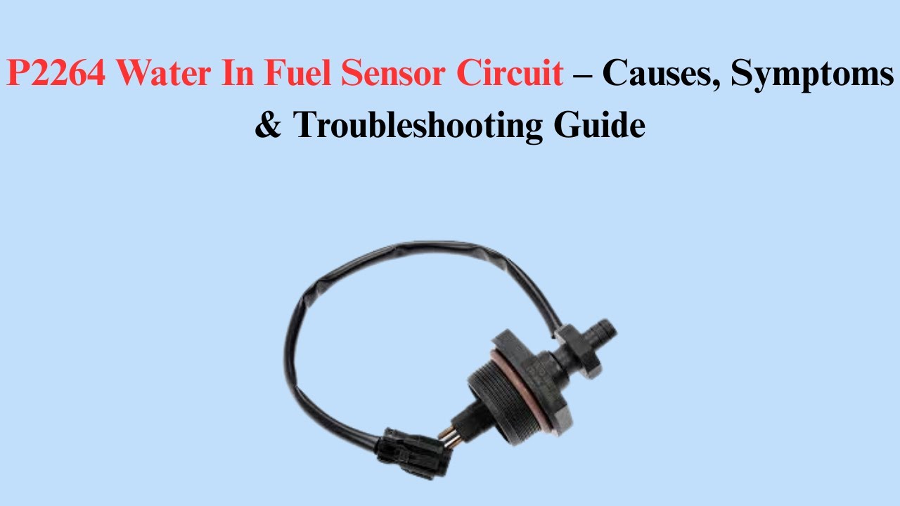 P2264 Water In Fuel Sensor Circuit – Causes, Symptoms & Troubleshooting Guide