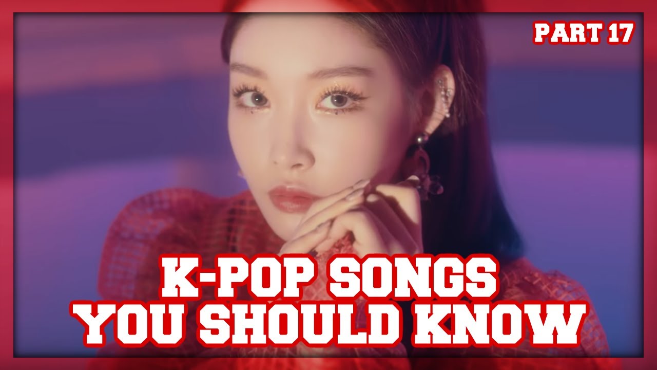 K-Pop Songs You Should Know! (Part 17)